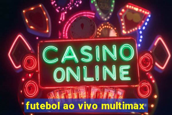 futebol ao vivo multimax